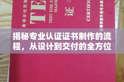 兴安揭秘专业认证证书制作的流程，从设计到交付的全方位解析